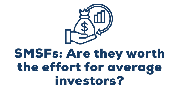 SMSFs: Are they worth the effort for average investors?